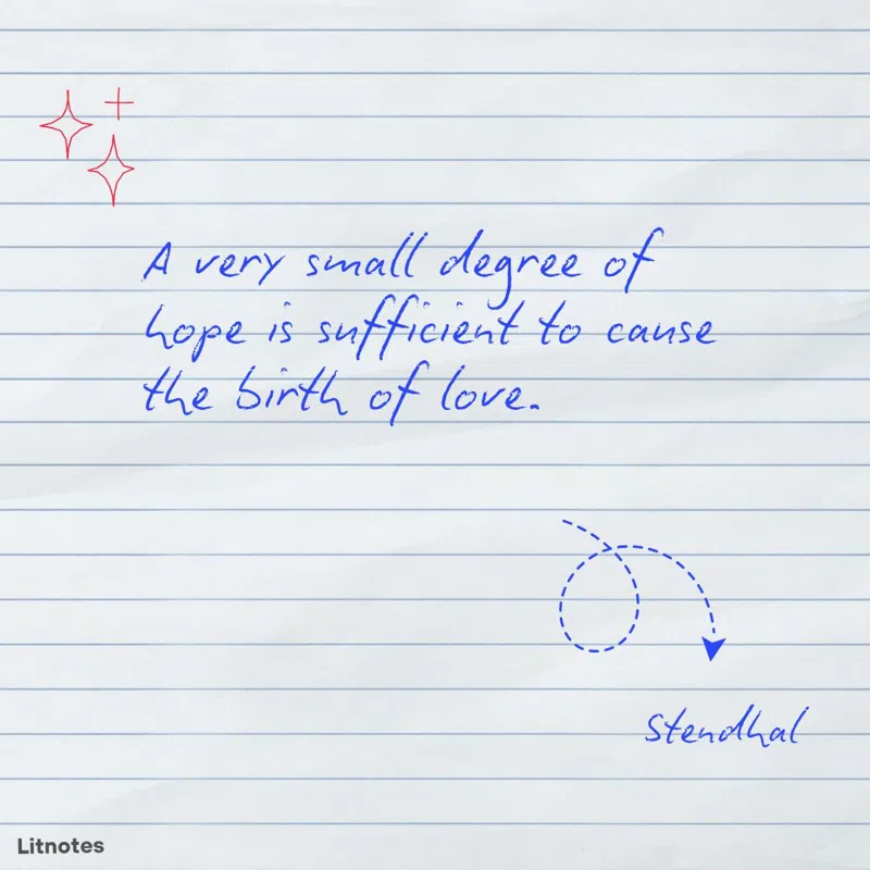 A very small degree of hope is sufficient to cause the birth of love.